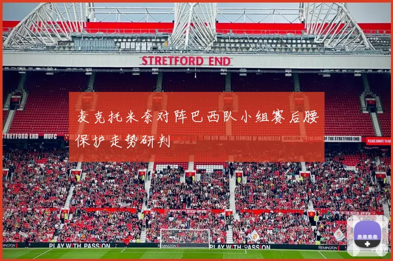 麦克托米奈对阵巴西队小组赛后腰保护走势研判