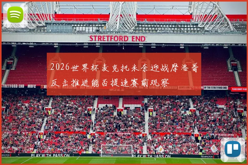 2026世界杯麦克托米奈迎战摩洛哥反击推进能否提速赛前观察