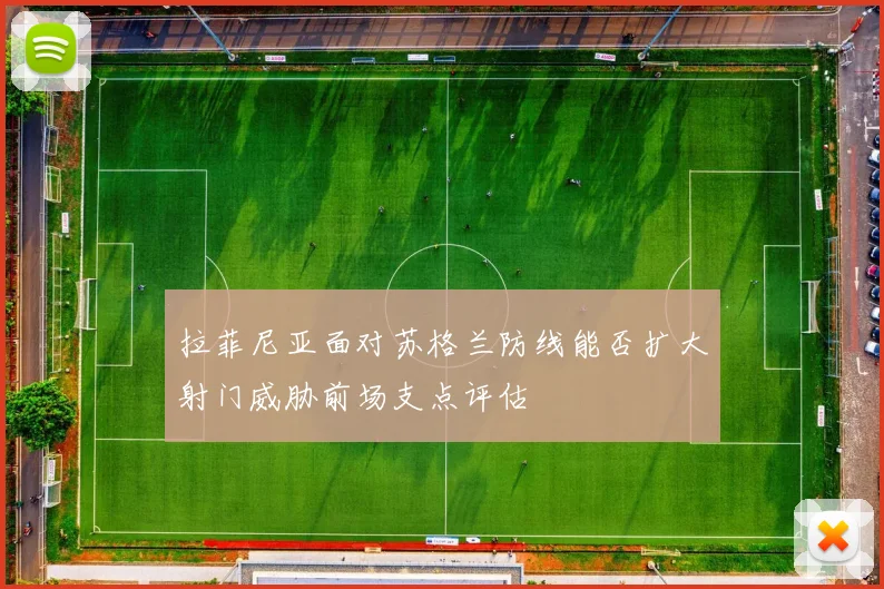 拉菲尼亚面对苏格兰防线能否扩大射门威胁前场支点评估