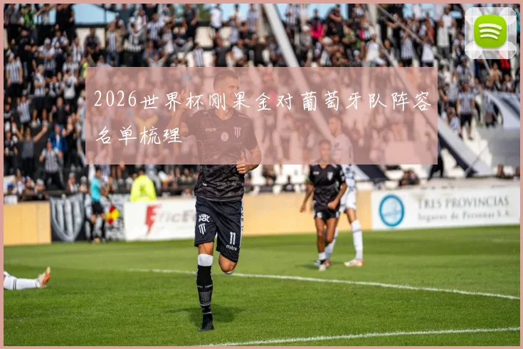 2026世界杯刚果金对葡萄牙队阵容名单梳理