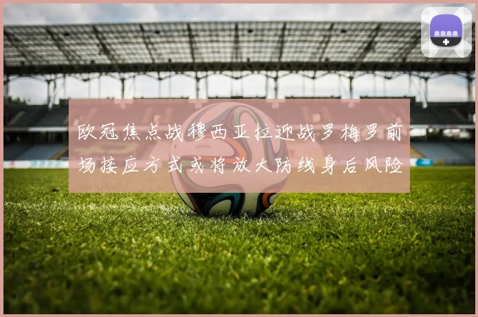 欧冠焦点战穆西亚拉迎战罗梅罗前场接应方式或将放大防线身后风险
