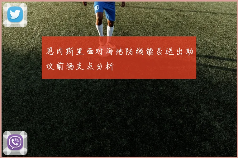 恩内斯里面对海地防线能否送出助攻前场支点分析
