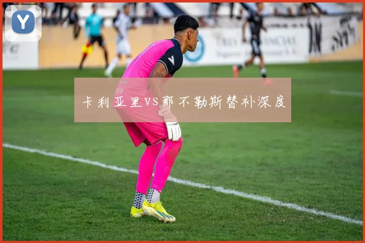卡利亚里vs那不勒斯替补深度