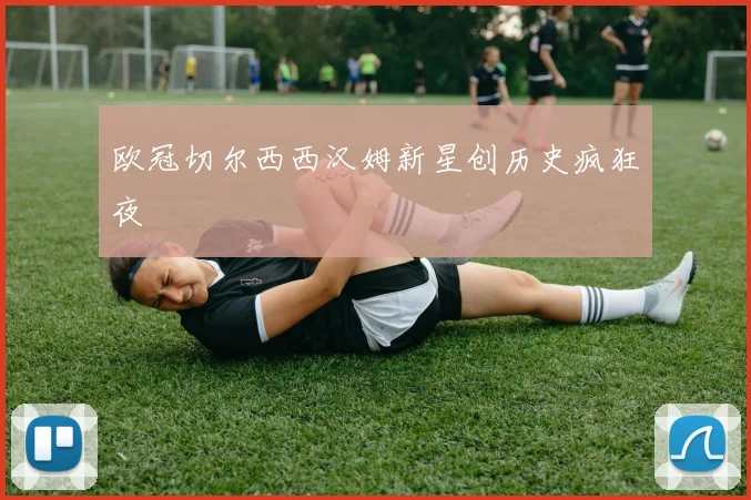 欧冠切尔西西汉姆新星创历史疯狂夜